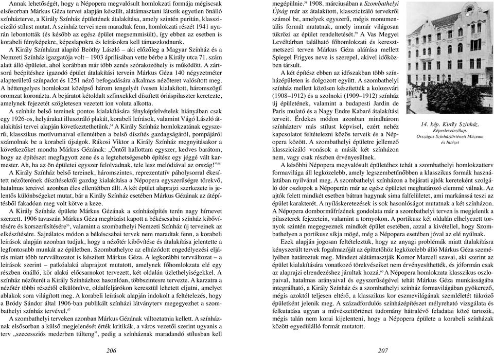 A színház tervei nem maradtak fenn, homlokzati részét 1941 nyarán lebontották (és később az egész épület megsemmisült), így ebben az esetben is korabeli fényképekre, képeslapokra és leírásokra kell