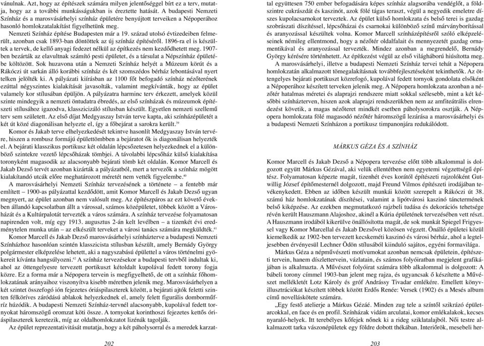 század utolsó évtizedeiben felmerült, azonban csak 1893-ban döntöttek az új színház építéséről. 1896-ra el is készültek a tervek, de kellő anyagi fedezet nélkül az építkezés nem kezdődhetett meg.