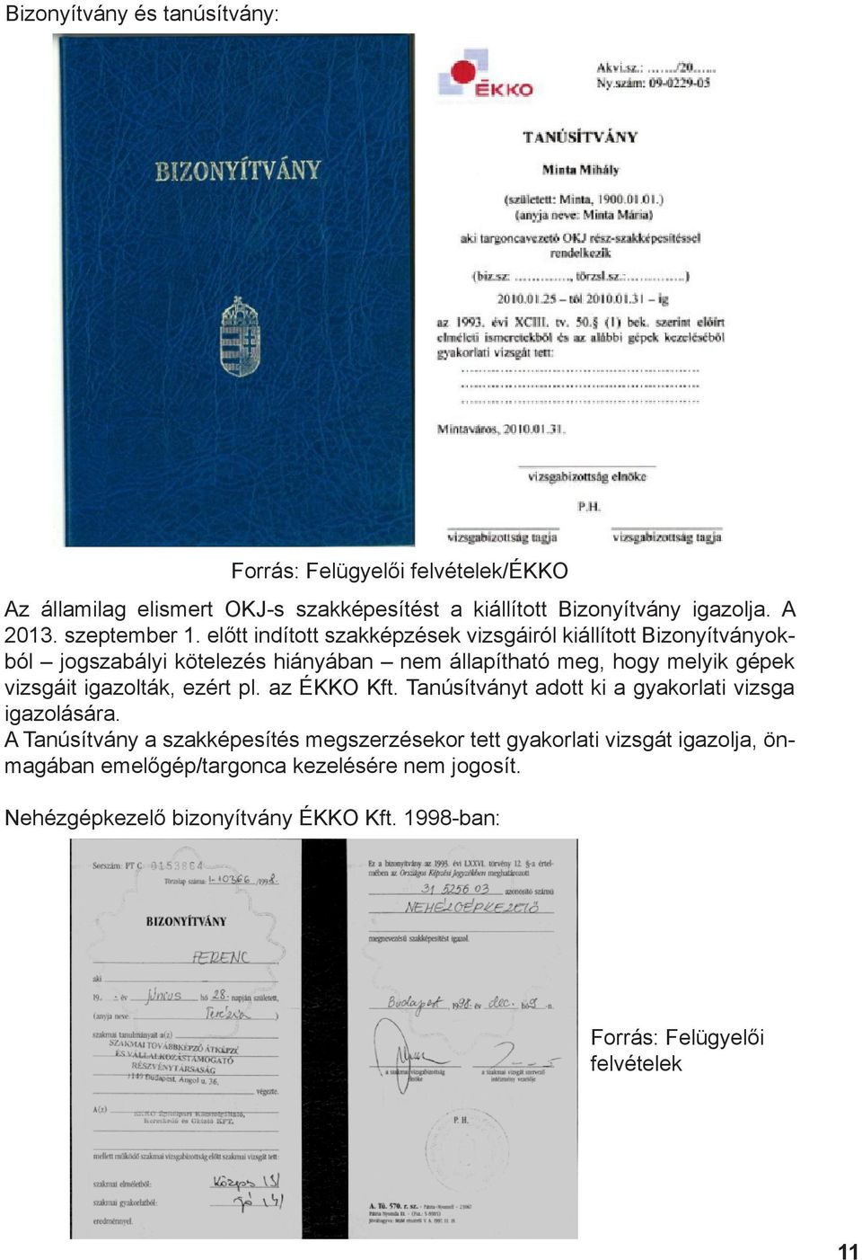 előtt indított szakképzések vizsgáiról kiállított Bizonyítványokból jogszabályi kötelezés hiányában nem állapítható meg, hogy melyik gépek vizsgáit