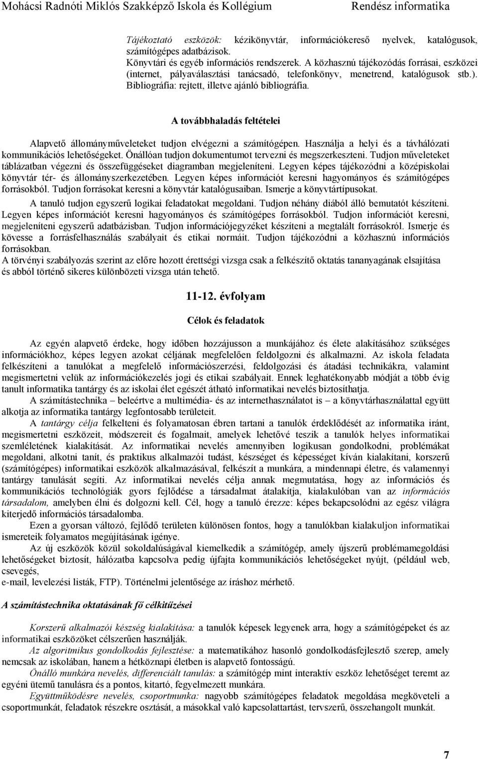 A továbbhaladás feltételei Alapvető állományműveleteket tudjon elvégezni a számítógépen. Használja a helyi és a távhálózati kommunikációs lehetőségeket.