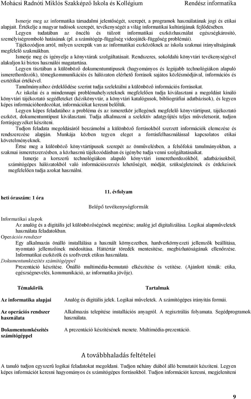 Legyen tudatában az öncélú és túlzott informatikai eszközhasználat egészségkárosító, személyiségromboló hatásának (pl. a számítógép-függőség videojáték-függőség problémái).