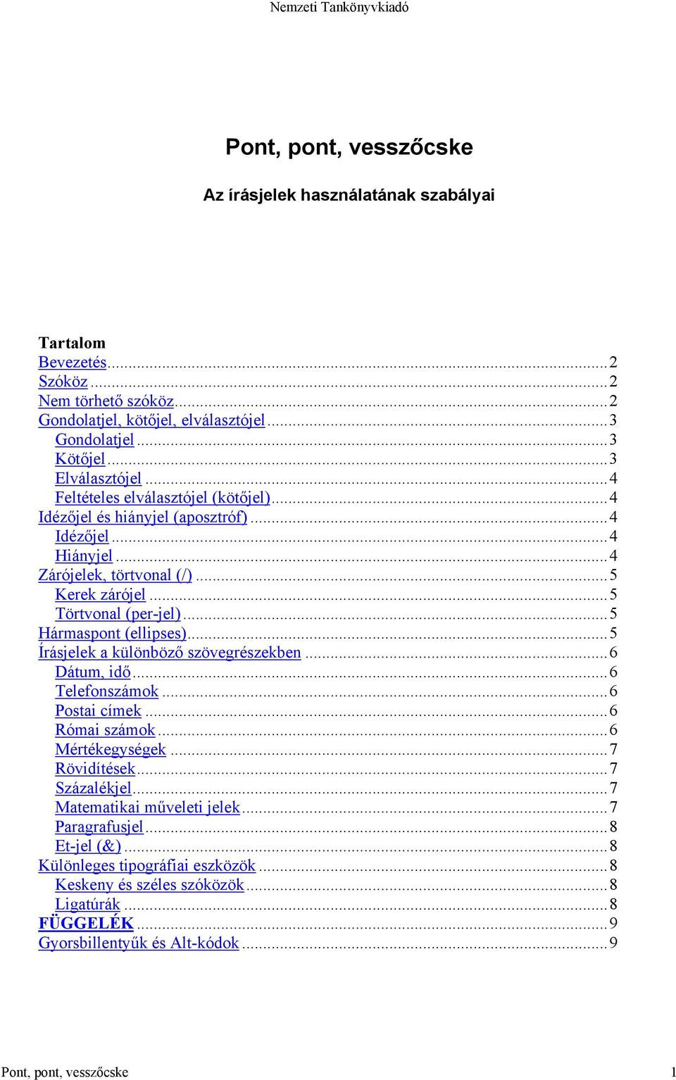 ..5 Hármaspont (ellipses)...5 Írásjelek a különböző szövegrészekben...6 Dátum, idő...6 Telefonszámok...6 Postai címek...6 Római számok...6 Mértékegységek...7 Rövidítések...7 Százalékjel.