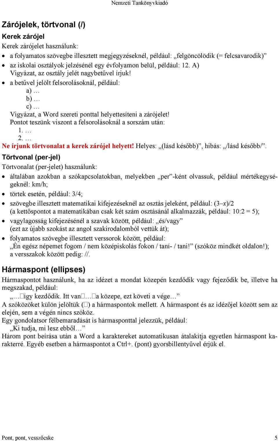 Pontot teszünk viszont a felsorolásoknál a sorszám után: 1. 2. Ne írjunk törtvonalat a kerek zárójel helyett! Helyes: (lásd később), hibás: /lásd később/.