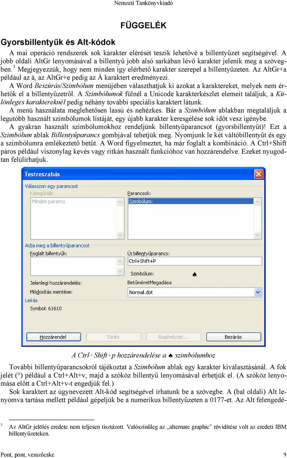 Az AltGr+a például az ä, az AltGr+e pedig az Ä karaktert eredményezi. A Word Beszúrás/Szimbólum menüjében választhatjuk ki azokat a karaktereket, melyek nem érhetők el a billentyűzetről.