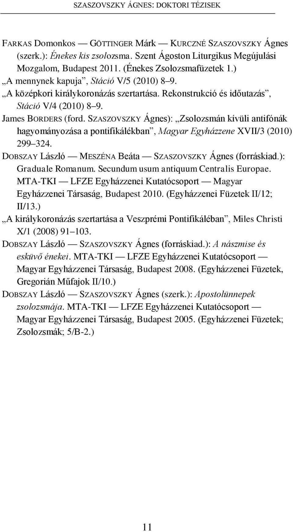 SZASZOVSZKY Ágnes): Zsolozsmán kívüli antifónák hagyományozása a pontifikálékban, Magyar Egyházzene XVII/3 (2010) 299 324. DOBSZAY László MESZÉNA Beáta SZASZOVSZKY Ágnes (forráskiad.