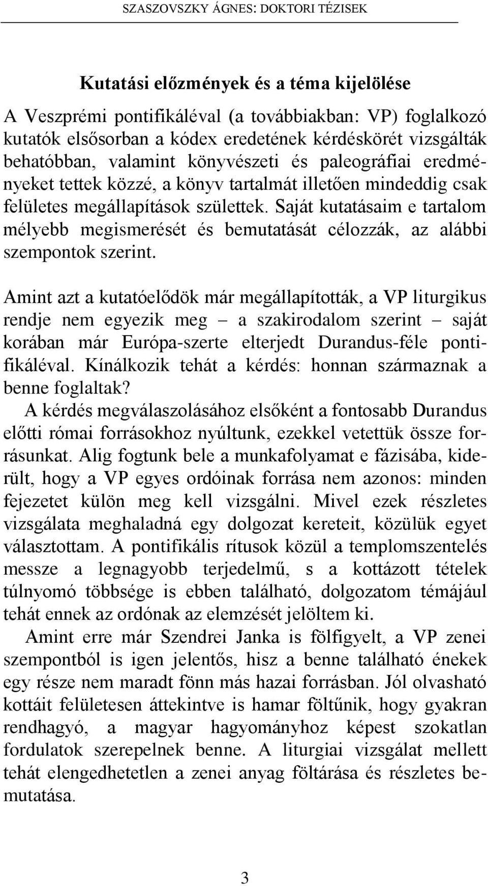 Saját kutatásaim e tartalom mélyebb megismerését és bemutatását célozzák, az alábbi szempontok szerint.