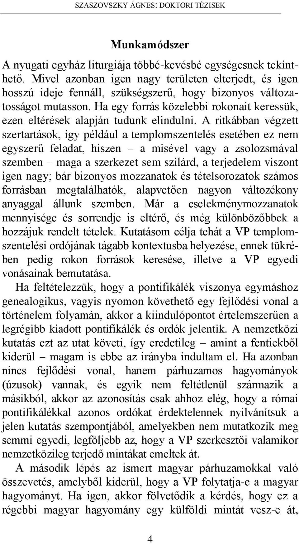 Ha egy forrás közelebbi rokonait keressük, ezen eltérések alapján tudunk elindulni.