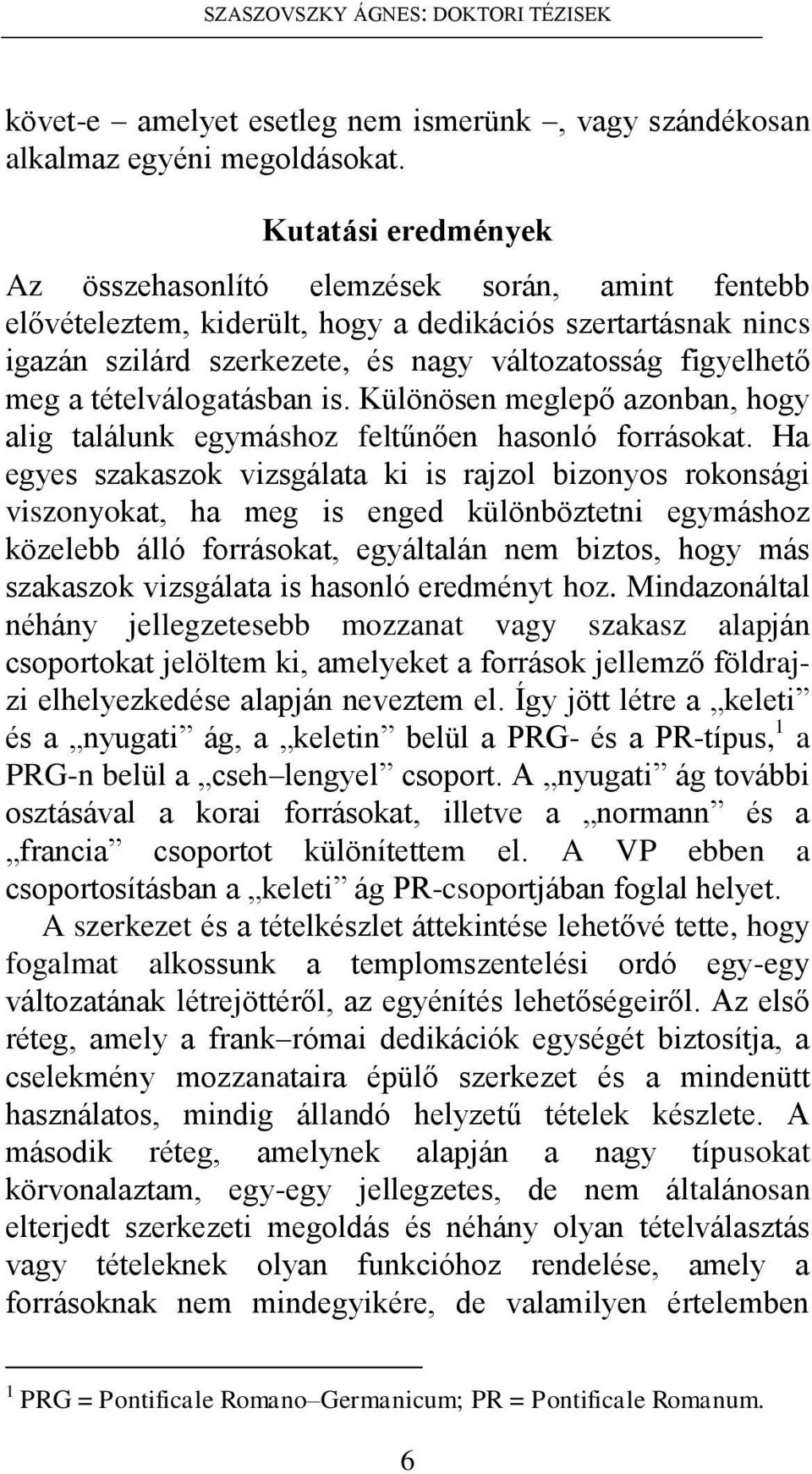 tételválogatásban is. Különösen meglepő azonban, hogy alig találunk egymáshoz feltűnően hasonló forrásokat.