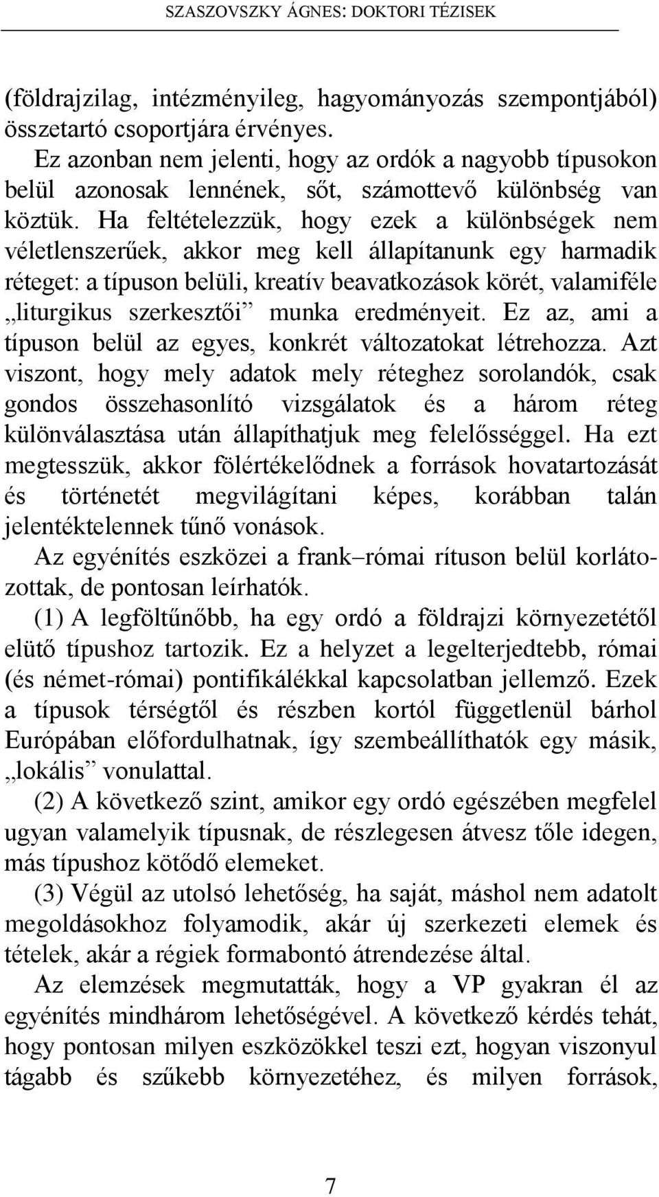 Ha feltételezzük, hogy ezek a különbségek nem véletlenszerűek, akkor meg kell állapítanunk egy harmadik réteget: a típuson belüli, kreatív beavatkozások körét, valamiféle liturgikus szerkesztői munka