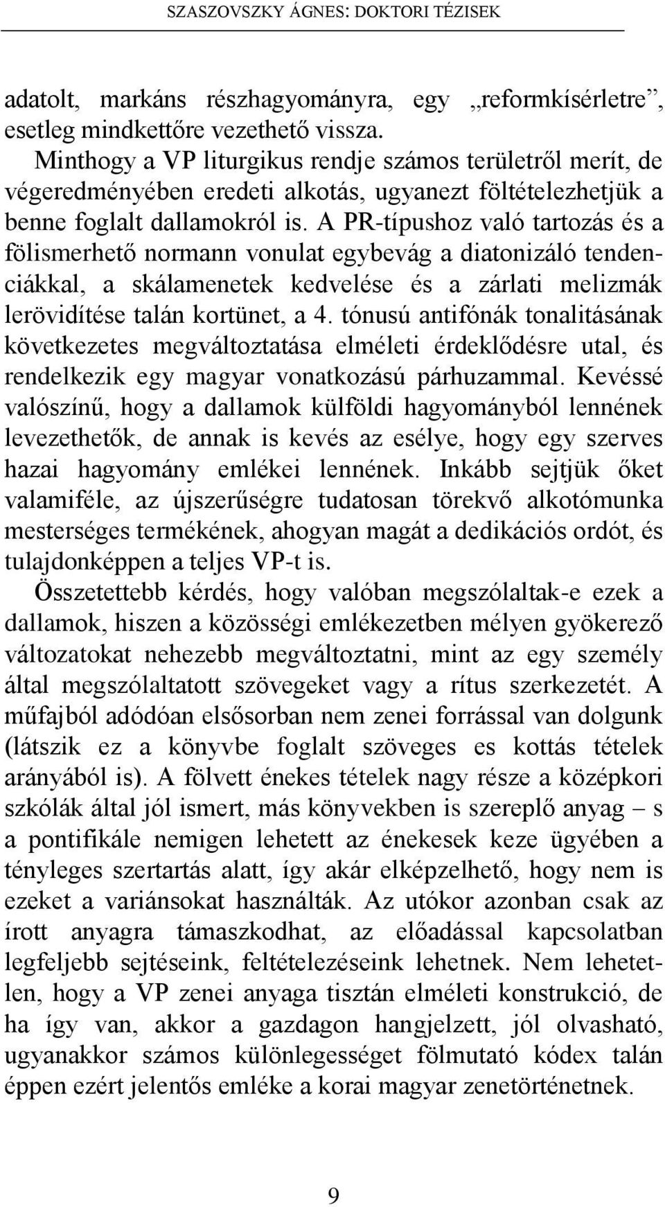 A PR-típushoz való tartozás és a fölismerhető normann vonulat egybevág a diatonizáló tendenciákkal, a skálamenetek kedvelése és a zárlati melizmák lerövidítése talán kortünet, a 4.