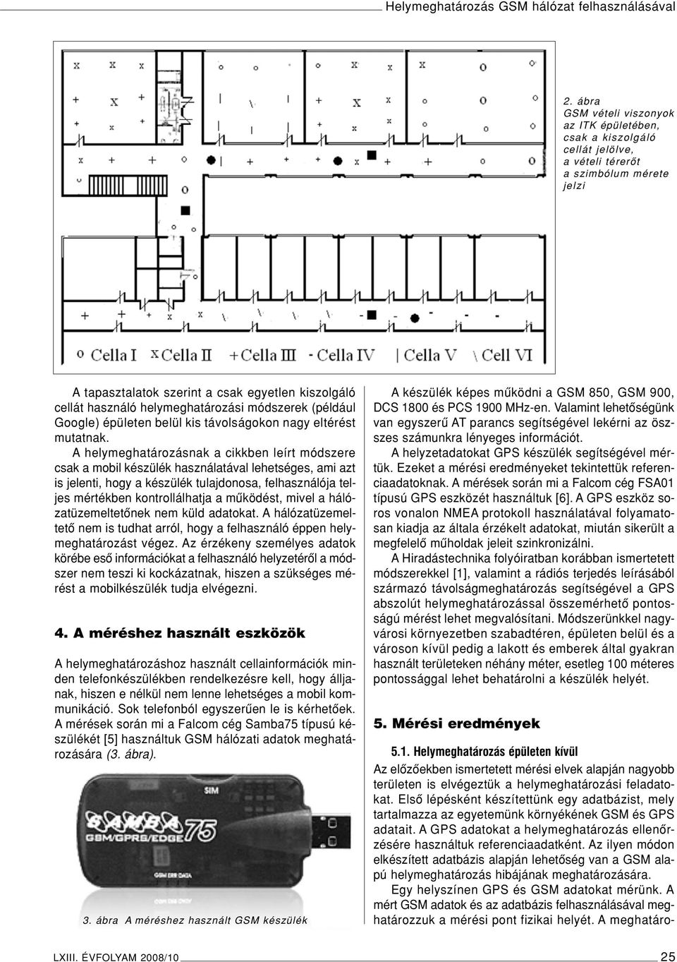 helymeghatározási módszerek (például Google) épületen belül kis távolságokon nagy eltérést mutatnak.