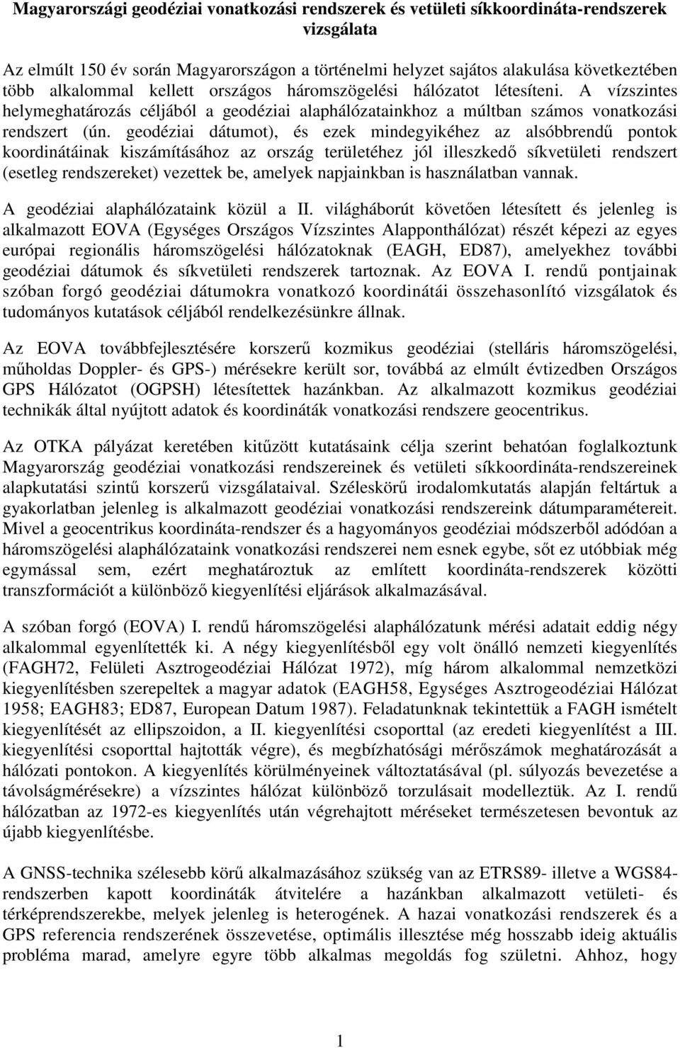 geodéziai dátumot), és ezek mindegyikéhez az alsóbbrendű pontok koordinátáinak kiszámításához az ország területéhez jól illeszkedő síkvetületi rendszert (esetleg rendszereket) vezettek be, amelyek