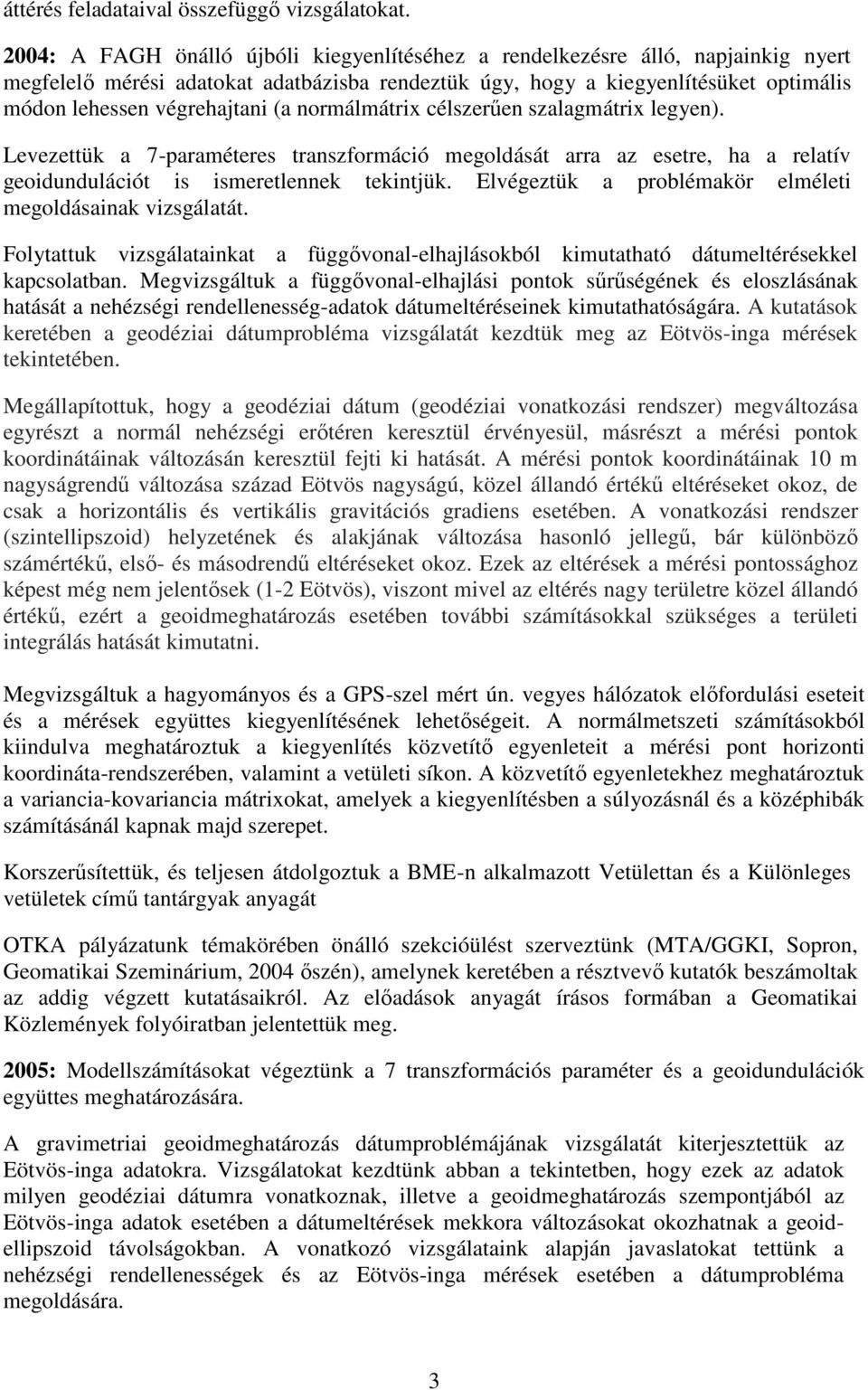 (a normálmátrix célszerűen szalagmátrix legyen). Levezettük a 7-paraméteres transzformáció megoldását arra az esetre, ha a relatív geoidundulációt is ismeretlennek tekintjük.