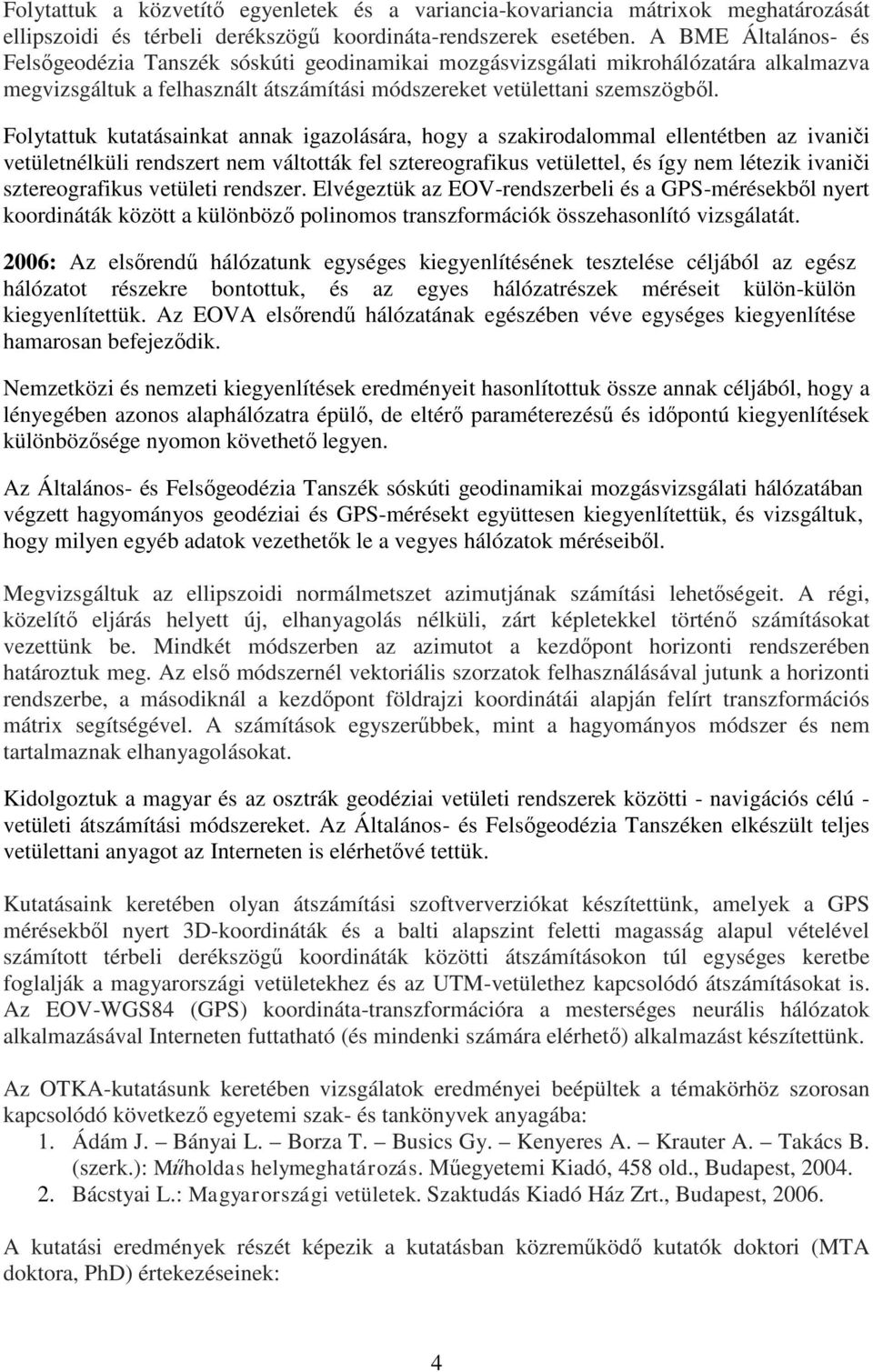 Folytattuk kutatásainkat annak igazolására, hogy a szakirodalommal ellentétben az ivaniči vetületnélküli rendszert nem váltották fel sztereografikus vetülettel, és így nem létezik ivaniči