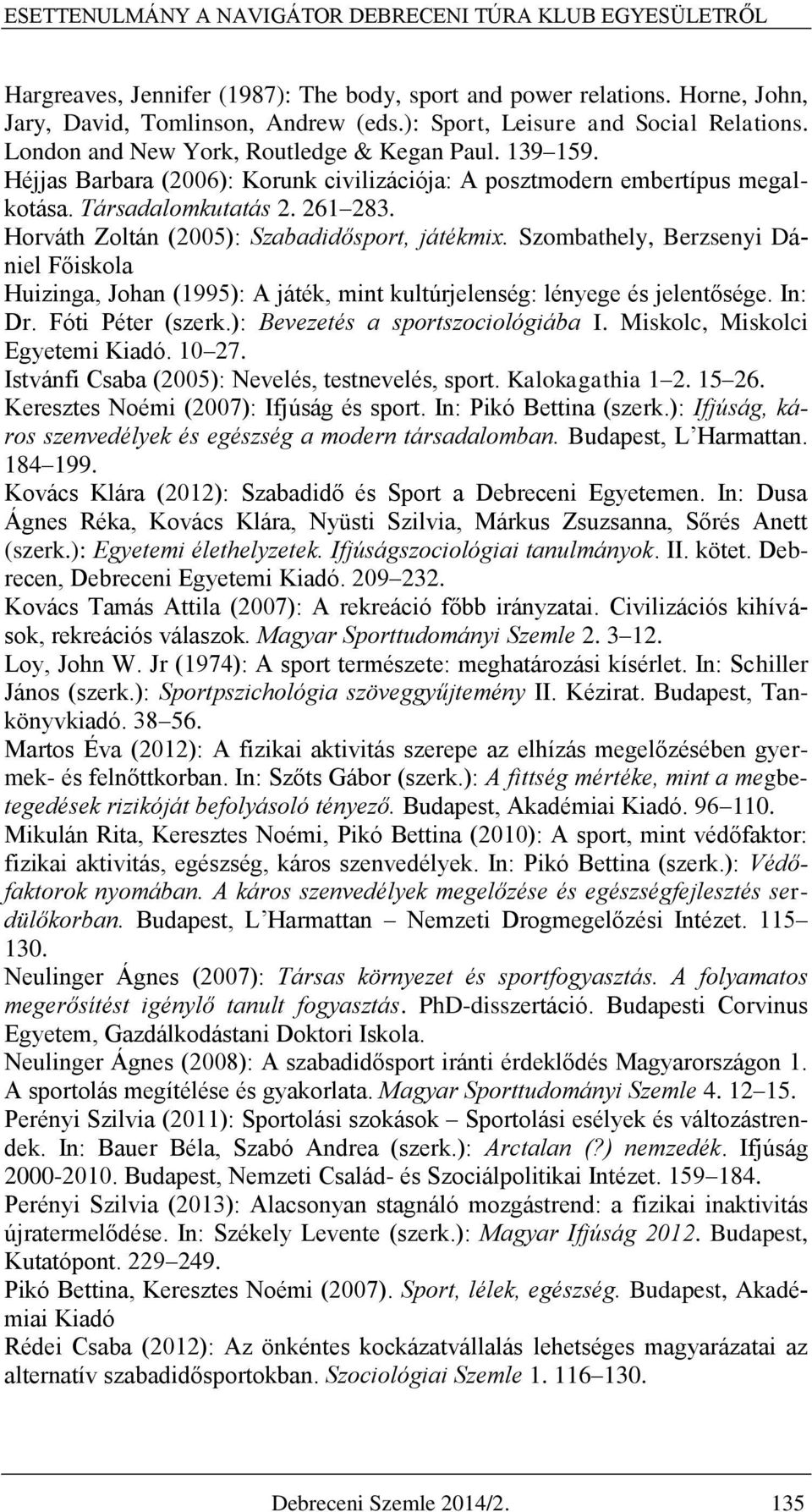 261 283. Horváth Zoltán (2005): Szabadidősport, játékmix. Szombathely, Berzsenyi Dániel Főiskola Huizinga, Johan (1995): A játék, mint kultúrjelenség: lényege és jelentősége. In: Dr.