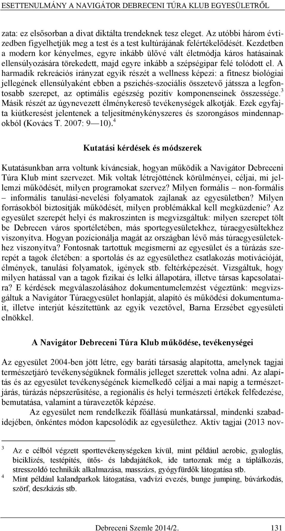 Kezdetben a modern kor kényelmes, egyre inkább ülővé vált életmódja káros hatásainak ellensúlyozására törekedett, majd egyre inkább a szépségipar felé tolódott el.