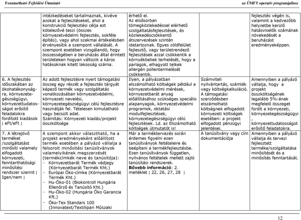 ahol a konstrukció fejlesztési célja ezt kötelezővé teszi (összes környezetvédelmi fejlesztés, sokféle építés), vagy ahol szakmai értékelésben érvényesítik a szempont vállalását.