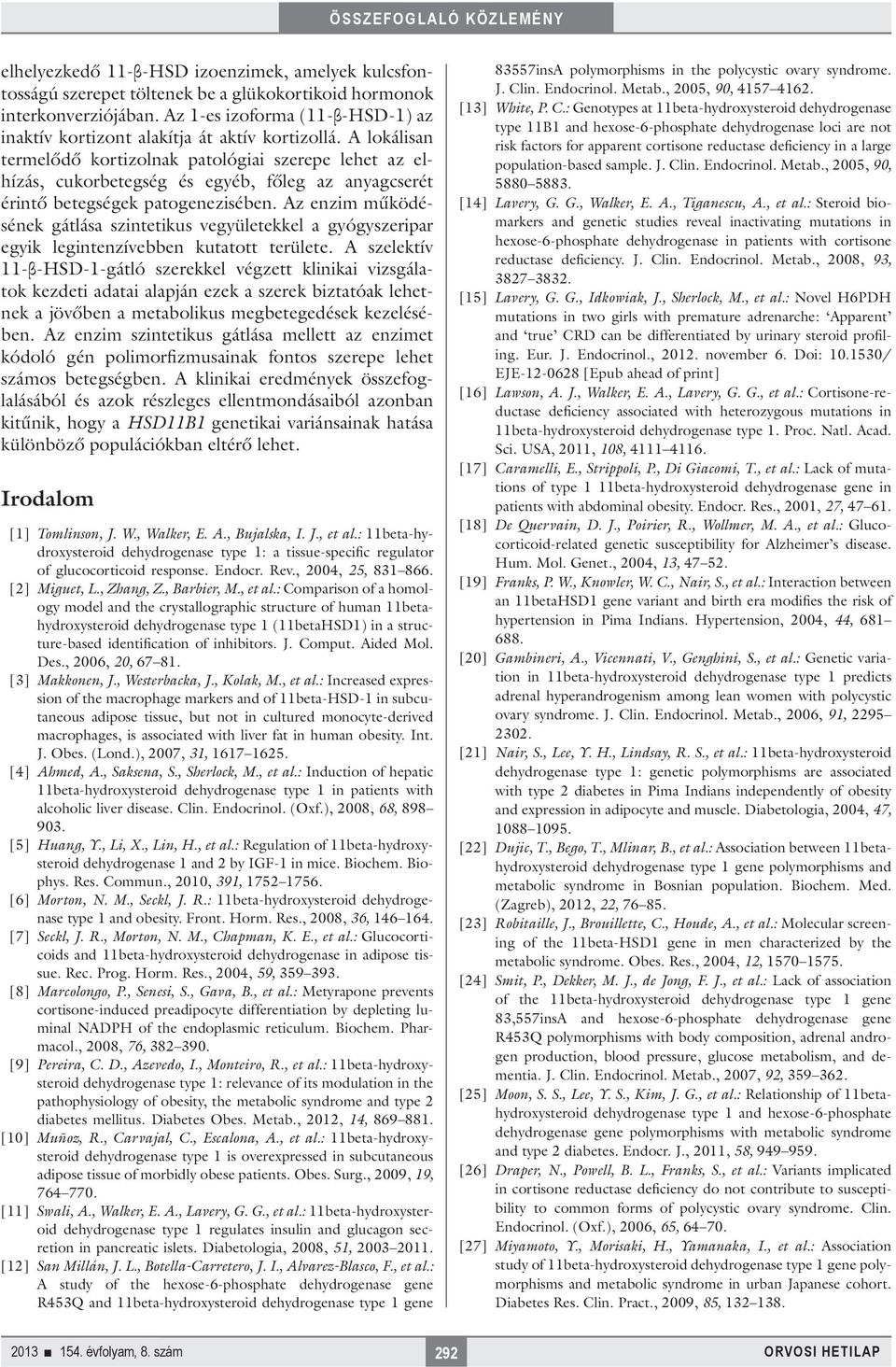 A lokálisan termelődő kortizolnak patológiai szerepe lehet az elhízás, cukorbetegség és egyéb, főleg az anyagcserét érintő betegségek patogenezisében.