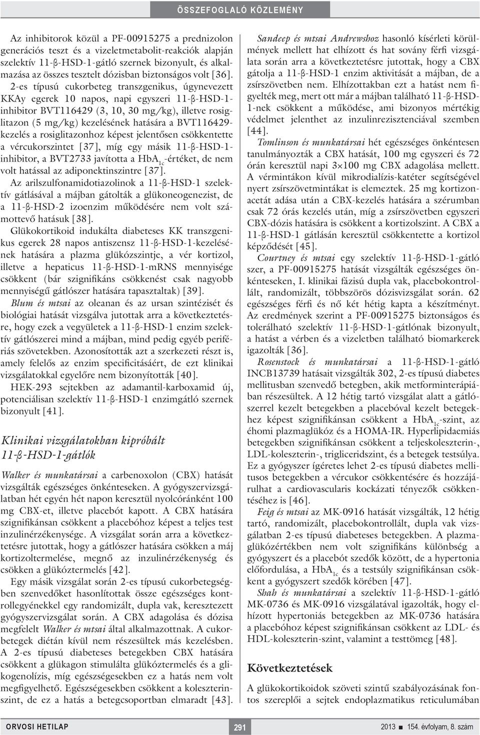 2-es típusú cukorbeteg transzgenikus, úgynevezett KKAy egerek 10 napos, napi egyszeri 11-β-HSD-1- inhibitor BVT116429 (3, 10, 30 mg/kg), illetve rosiglitazon (5 mg/kg) kezelésének hatására a