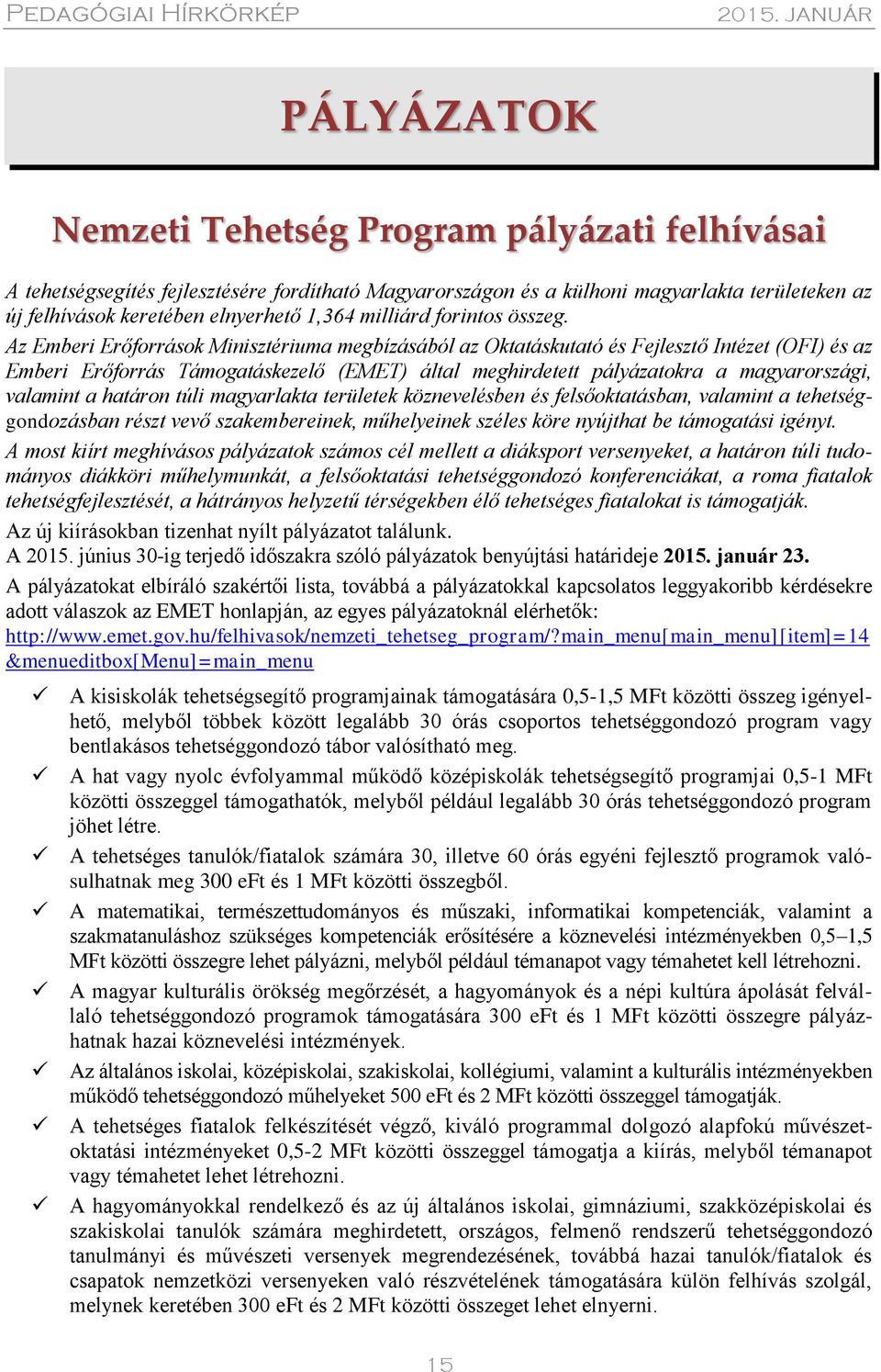 Az Emberi Erőforrások Minisztériuma megbízásából az Oktatáskutató és Fejlesztő Intézet (OFI) és az Emberi Erőforrás Támogatáskezelő (EMET) által meghirdetett pályázatokra a magyarországi, valamint a