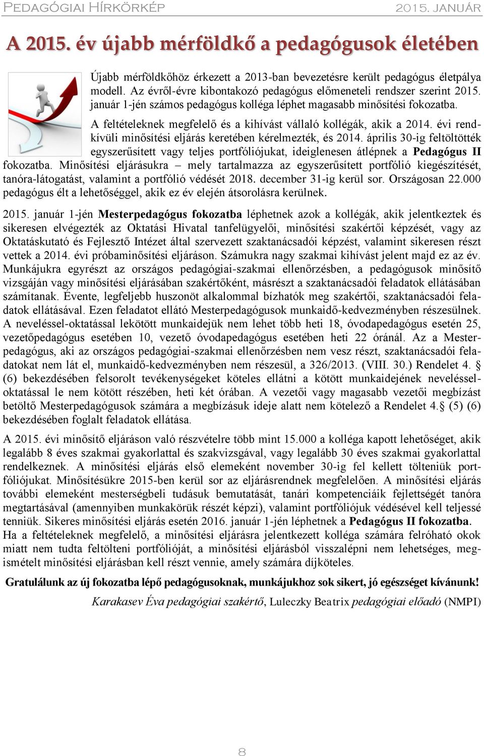 A feltételeknek megfelelő és a kihívást vállaló kollégák, akik a 2014. évi rendkívüli minősítési eljárás keretében kérelmezték, és 2014.