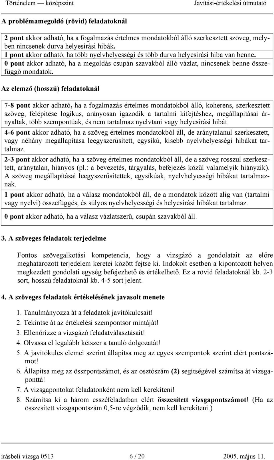 Az elemző (hosszú) feladatoknál 7-8 pont akkor adható, ha a fogalmazás értelmes mondatokból álló, koherens, szerkesztett szöveg, felépítése logikus, arányosan igazodik a tartalmi kifejtéshez,