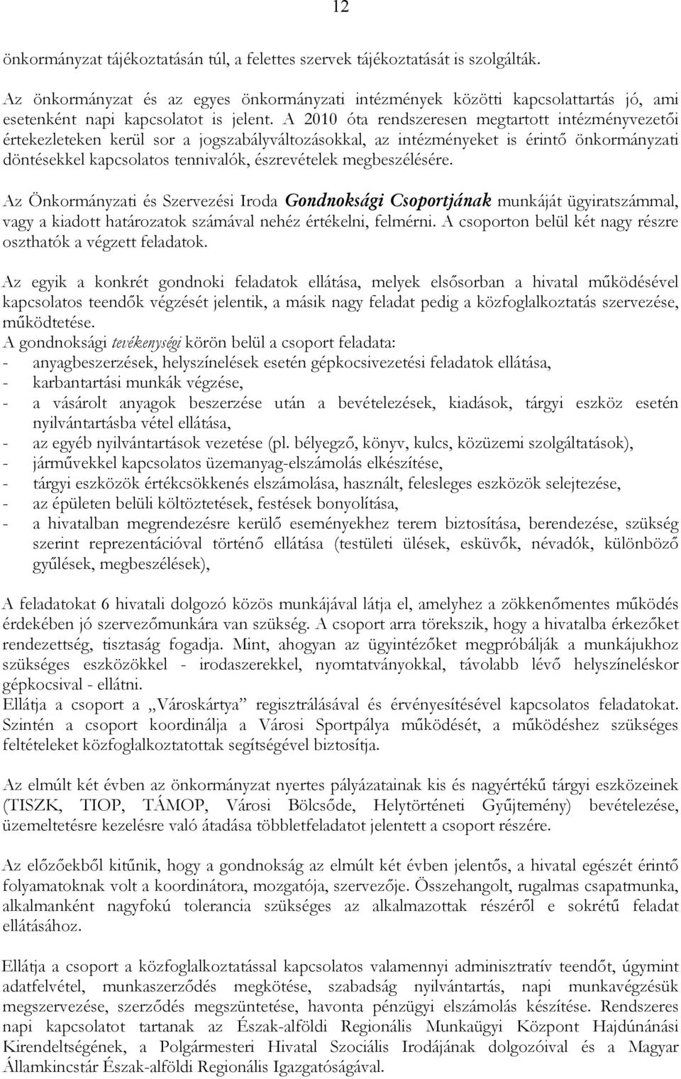 A 2010 óta rendszeresen megtartott intézményvezetıi értekezleteken kerül sor a jogszabályváltozásokkal, az intézményeket is érintı önkormányzati döntésekkel kapcsolatos tennivalók, észrevételek