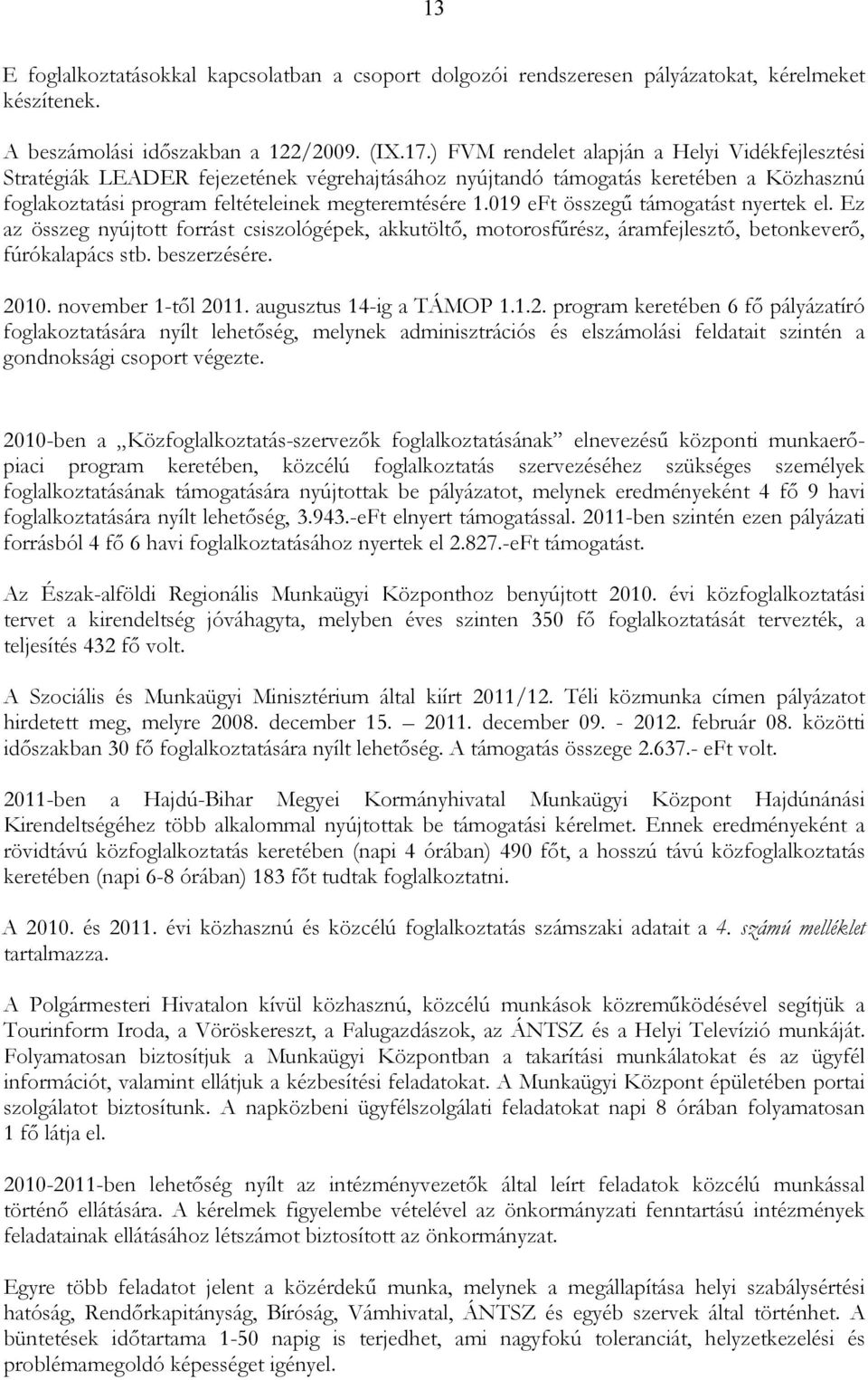 019 eft összegő támogatást nyertek el. Ez az összeg nyújtott forrást csiszológépek, akkutöltı, motorosfőrész, áramfejlesztı, betonkeverı, fúrókalapács stb. beszerzésére. 2010. november 1-tıl 2011.