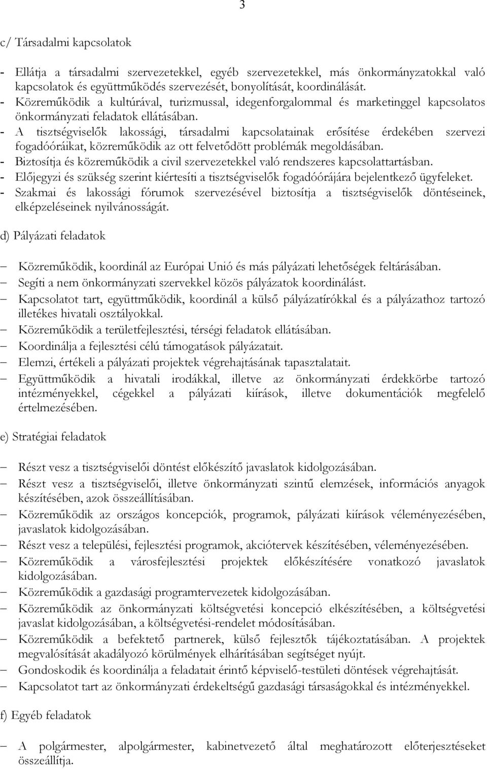 - A tisztségviselık lakossági, társadalmi kapcsolatainak erısítése érdekében szervezi fogadóóráikat, közremőködik az ott felvetıdött problémák megoldásában.