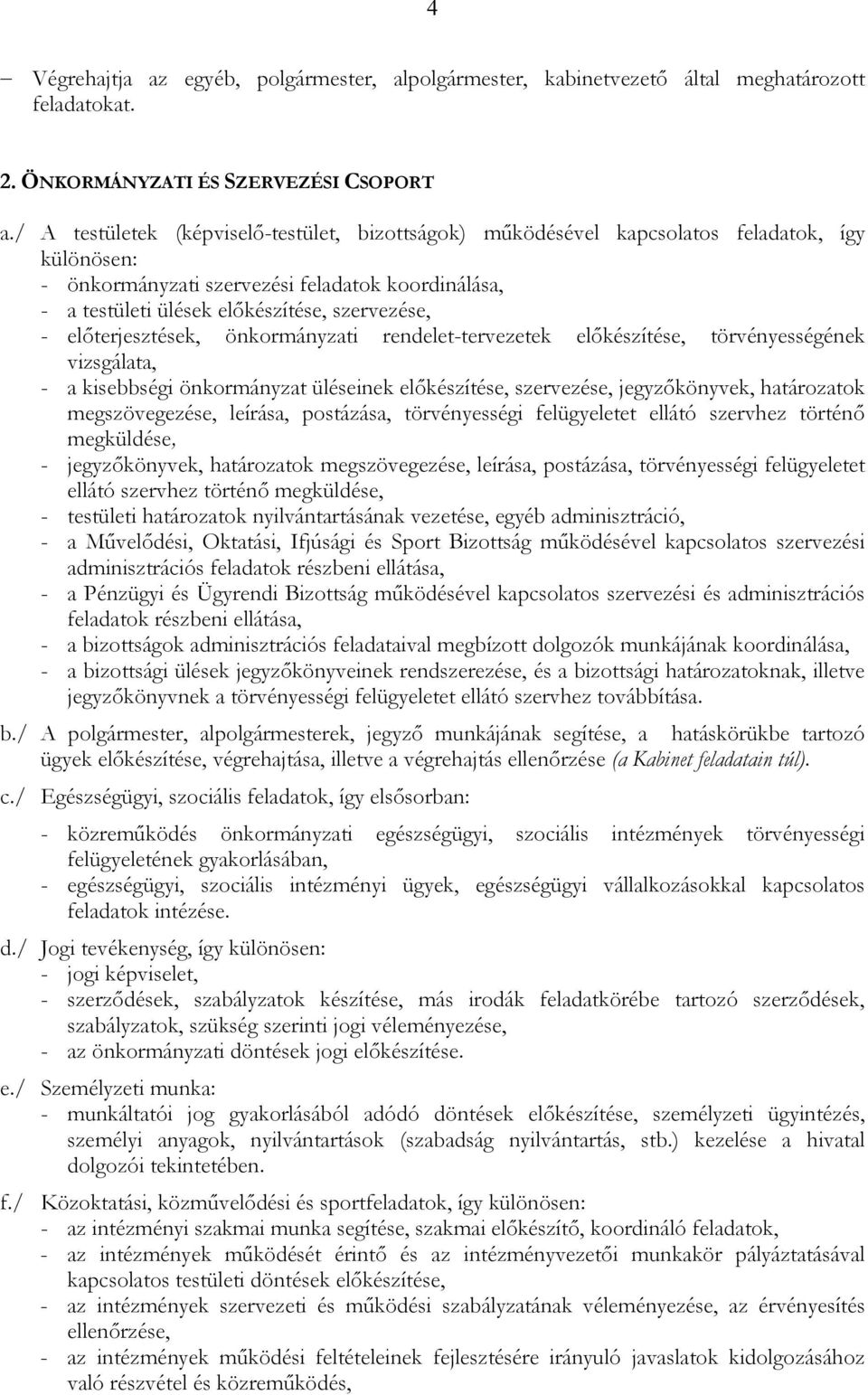 elıterjesztések, önkormányzati rendelet-tervezetek elıkészítése, törvényességének vizsgálata, - a kisebbségi önkormányzat üléseinek elıkészítése, szervezése, jegyzıkönyvek, határozatok