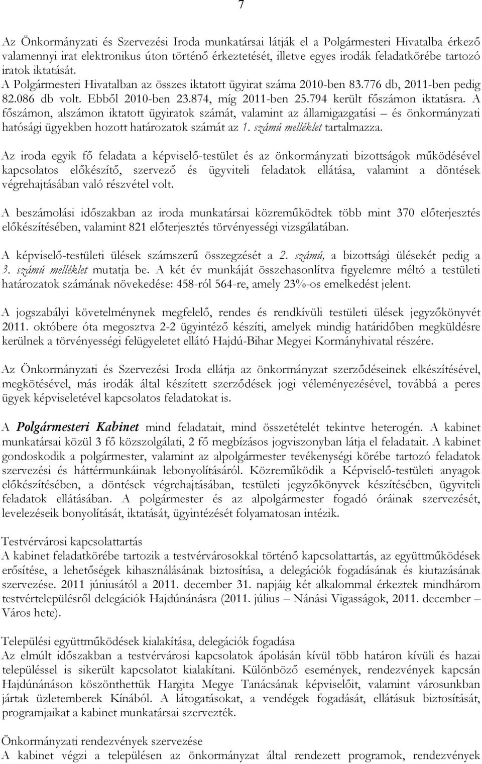 A fıszámon, alszámon iktatott ügyiratok számát, valamint az államigazgatási és önkormányzati hatósági ügyekben hozott határozatok számát az 1. számú melléklet tartalmazza.