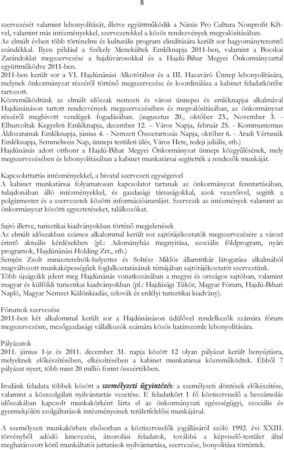 Ilyen például a Székely Menekültek Emléknapja 2011-ben, valamint a Bocskai Zarándoklat megszervezése a hajdúvárosokkal és a Hajdú-Bihar Megyei Önkormányzattal együttmőködve 2011-ben.