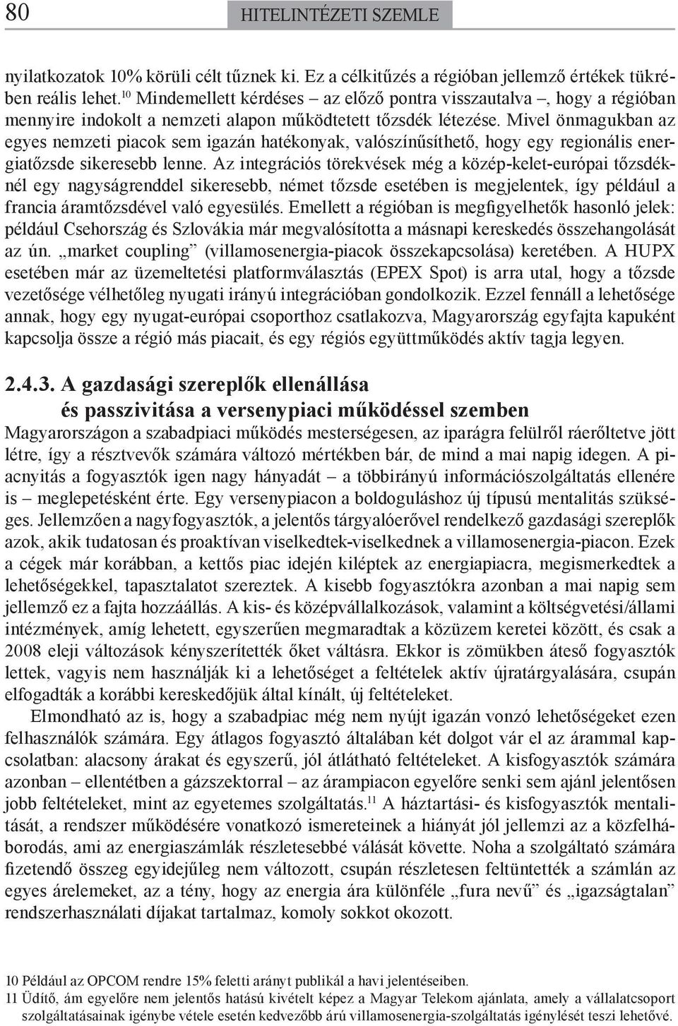 Mivel önmagukban az egyes nemzeti piacok sem igazán hatékonyak, valószínűsíthető, hogy egy regionális energiatőzsde sikeresebb lenne.