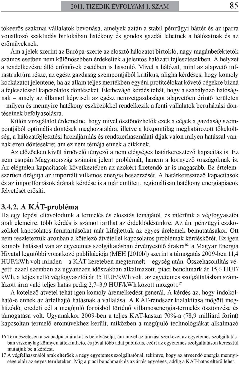 Ám a jelek szerint az Európa-szerte az elosztó hálózatot birtokló, nagy magánbefektetők számos esetben nem különösebben érdekeltek a jelentős hálózati fejlesztésekben.