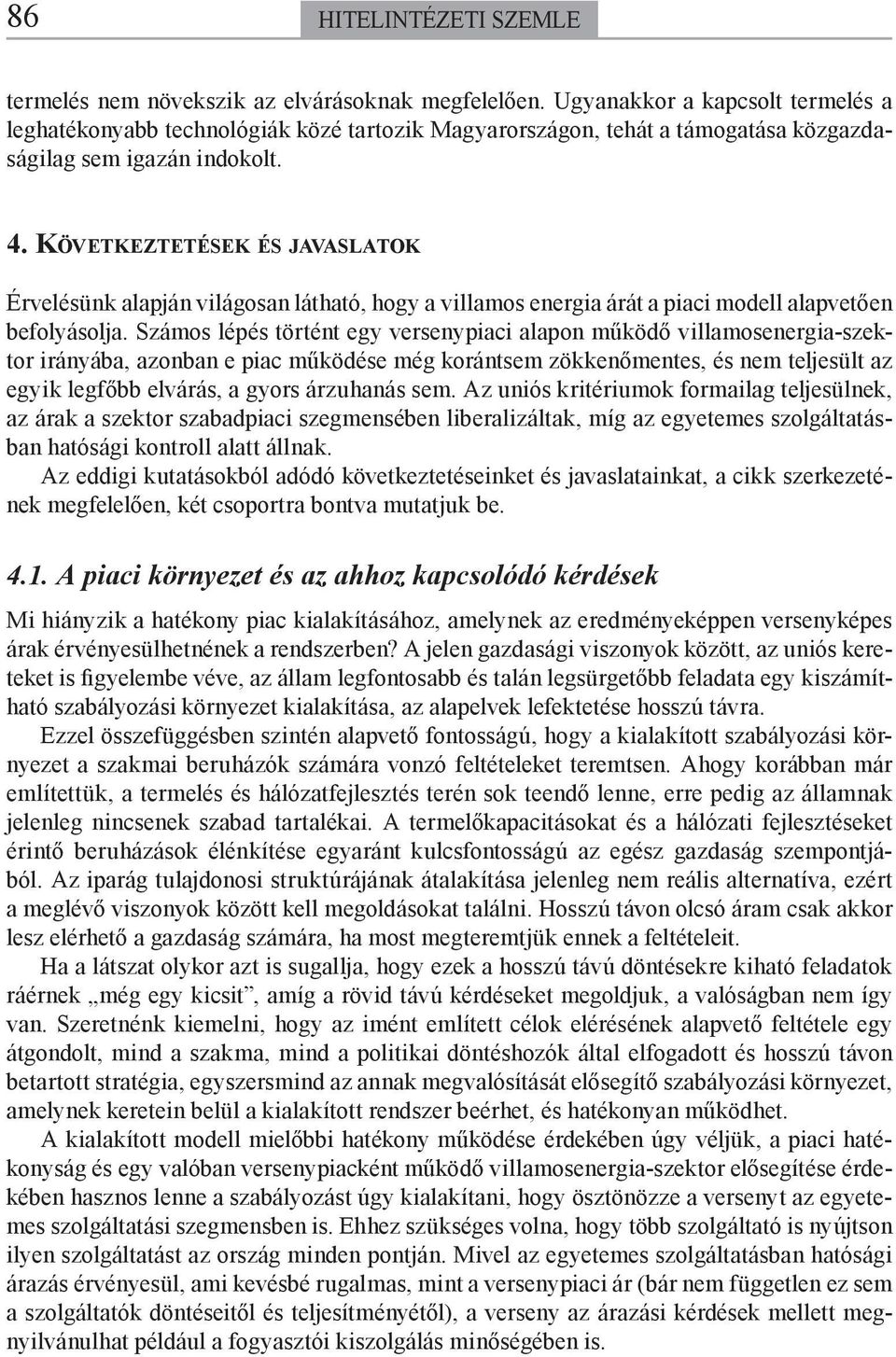 KÖVETKEZTETÉSEK ÉS JAVASLATOK Érvelésünk alapján világosan látható, hogy a villamos energia árát a piaci modell alapvetően befolyásolja.