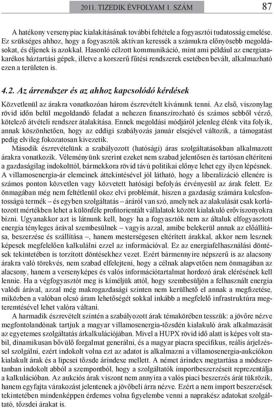 Hasonló célzott kommunikáció, mint ami például az energiatakarékos háztartási gépek, illetve a korszerű fűtési rendszerek esetében bevált, alkalmazható ezen a területen is. 4.2.