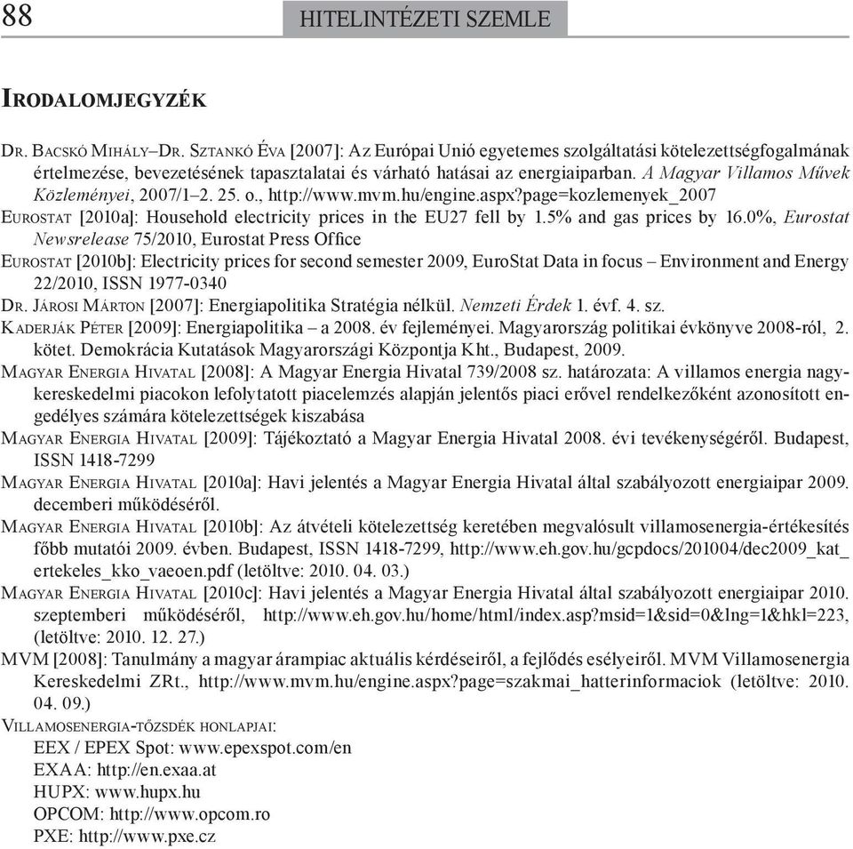 A Magyar Villamos Művek Közleményei, 2007/1 2. 25. o., http://www.mvm.hu/engine.aspx?page=kozlemenyek_2007 EUROSTAT [2010a]: Household electricity prices in the EU27 fell by 1.5% and gas prices by 16.