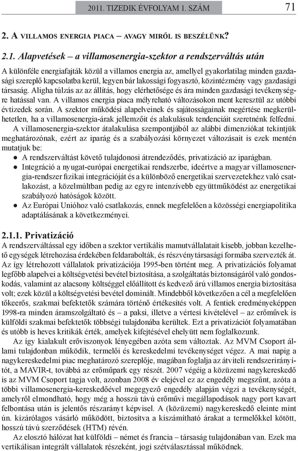 Aligha túlzás az az állítás, hogy elérhetősége és ára minden gazdasági tevékenységre hatással van. A villamos energia piaca mélyreható változásokon ment keresztül az utóbbi évtizedek során.