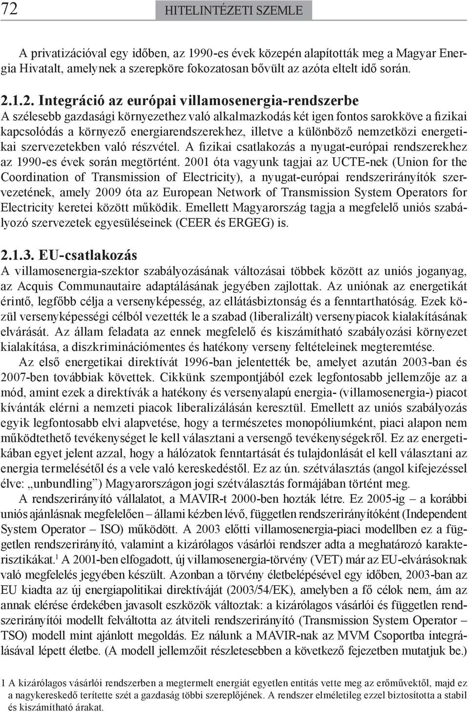 energetikai szervezetekben való részvétel. A fizikai csatlakozás a nyugat-európai rendszerekhez az 1990-es évek során megtörtént.