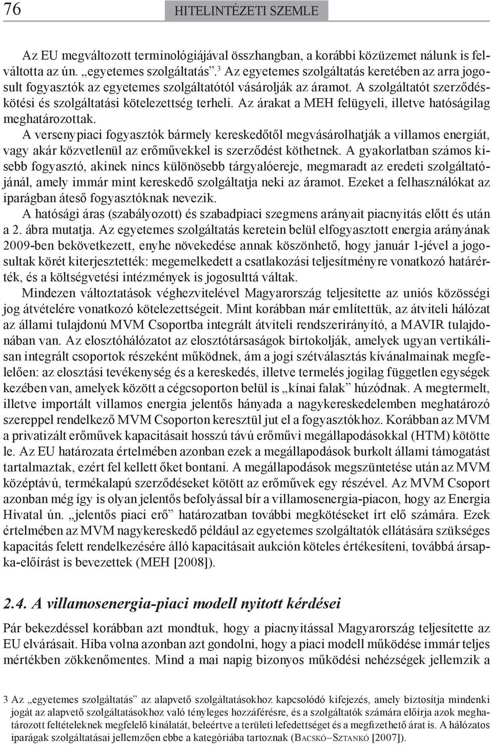 Az árakat a MEH felügyeli, illetve hatóságilag meghatározottak.