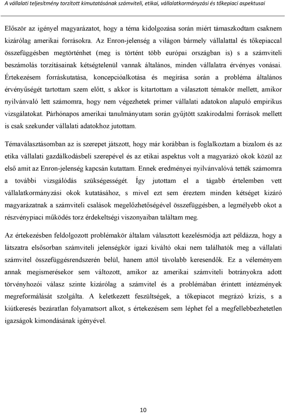 Az Enron-jelenség a világon bármely vállalattal és tőkepiaccal összefüggésben megtörténhet (meg is történt több európai országban is) s a számviteli beszámolás torzításainak kétségtelenül vannak