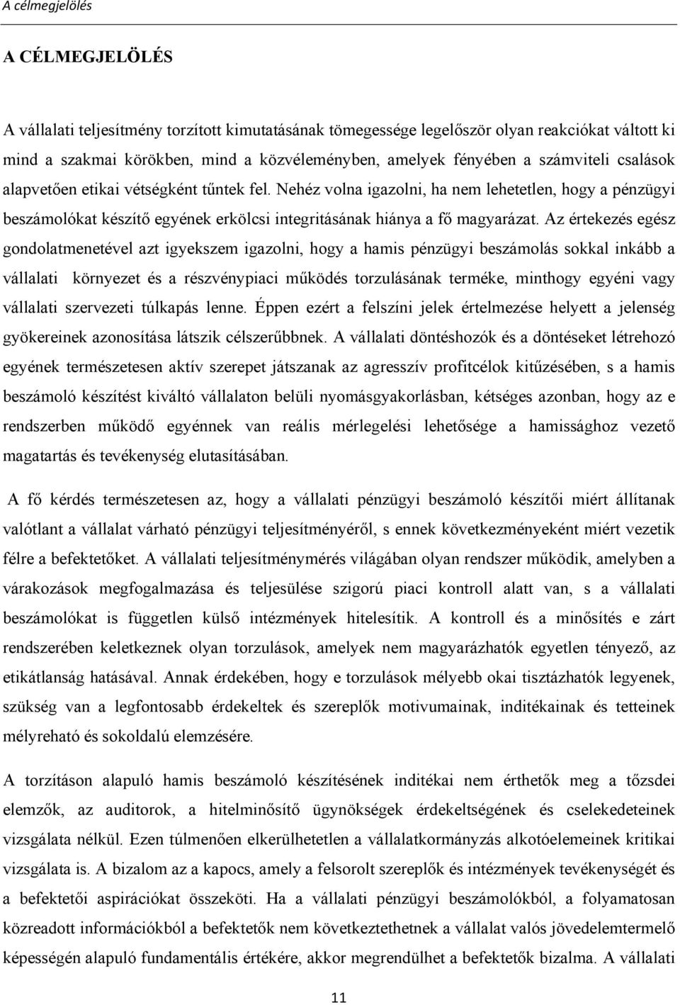 Az értekezés egész gondolatmenetével azt igyekszem igazolni, hogy a hamis pénzügyi beszámolás sokkal inkább a vállalati környezet és a részvénypiaci működés torzulásának terméke, minthogy egyéni vagy