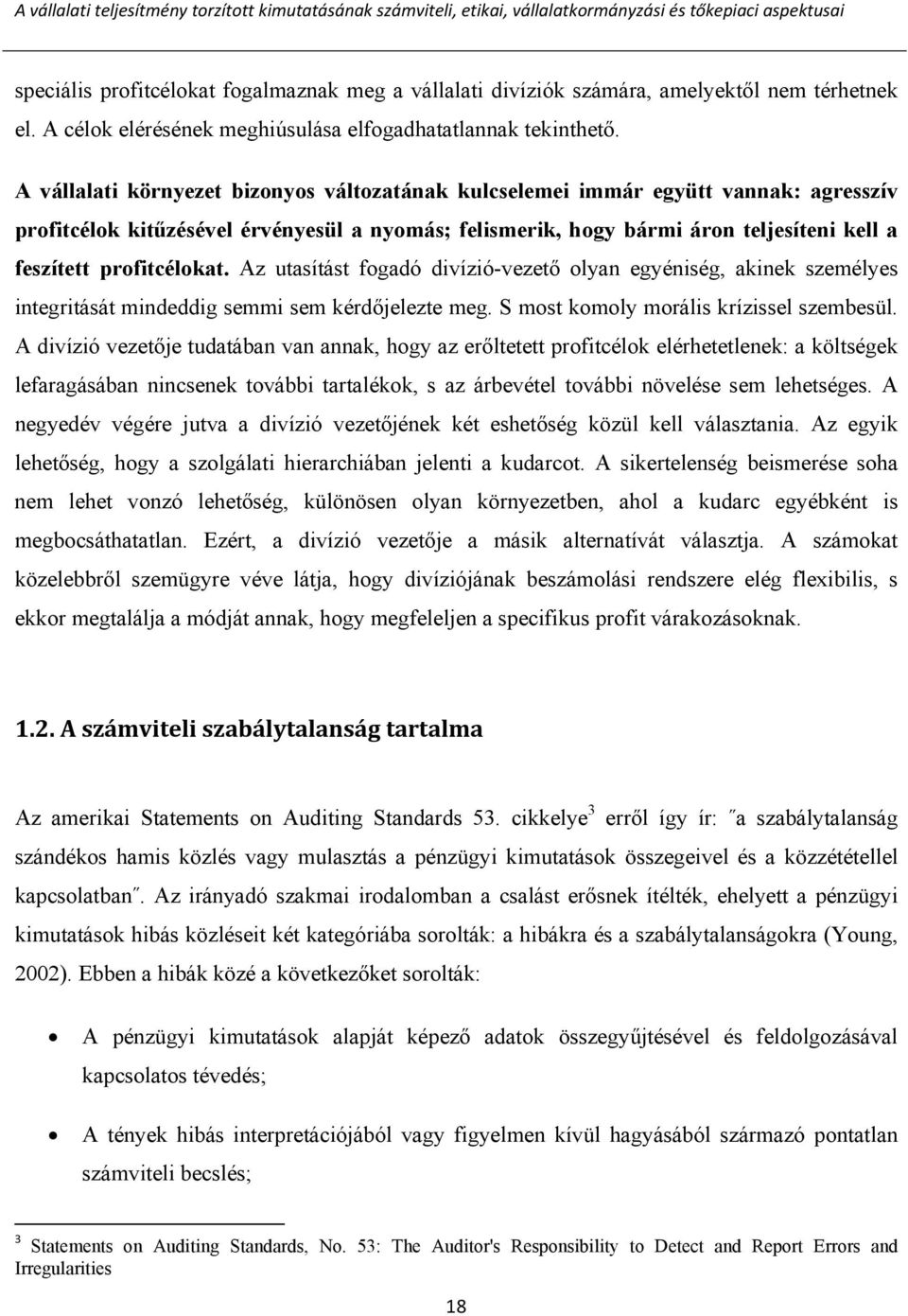 A vállalati környezet bizonyos változatának kulcselemei immár együtt vannak: agresszív profitcélok kitűzésével érvényesül a nyomás; felismerik, hogy bármi áron teljesíteni kell a feszített