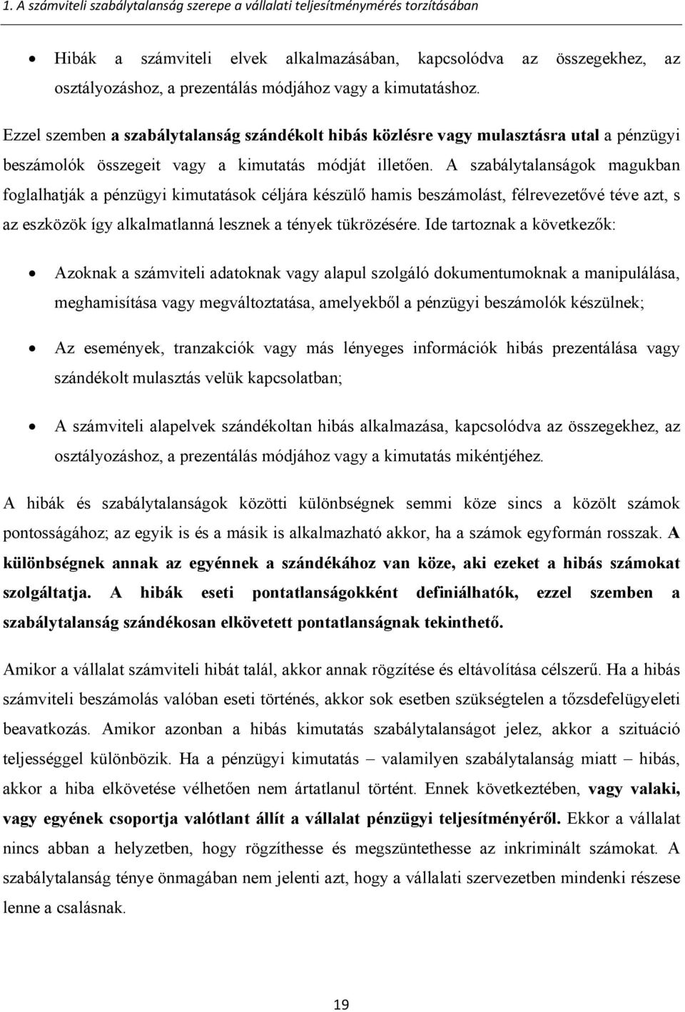 A szabálytalanságok magukban foglalhatják a pénzügyi kimutatások céljára készülő hamis beszámolást, félrevezetővé téve azt, s az eszközök így alkalmatlanná lesznek a tények tükrözésére.