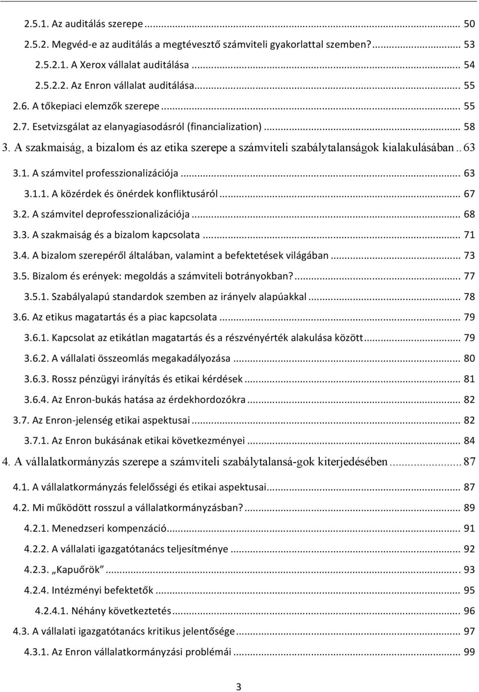 A szakmaiság, a bizalom és az etika szerepe a számviteli szabálytalanságok kialakulásában.. 63 3.1. A számvitel professzionalizációja... 63 3.1.1. A közérdek és önérdek konfliktusáról... 67 3.2.