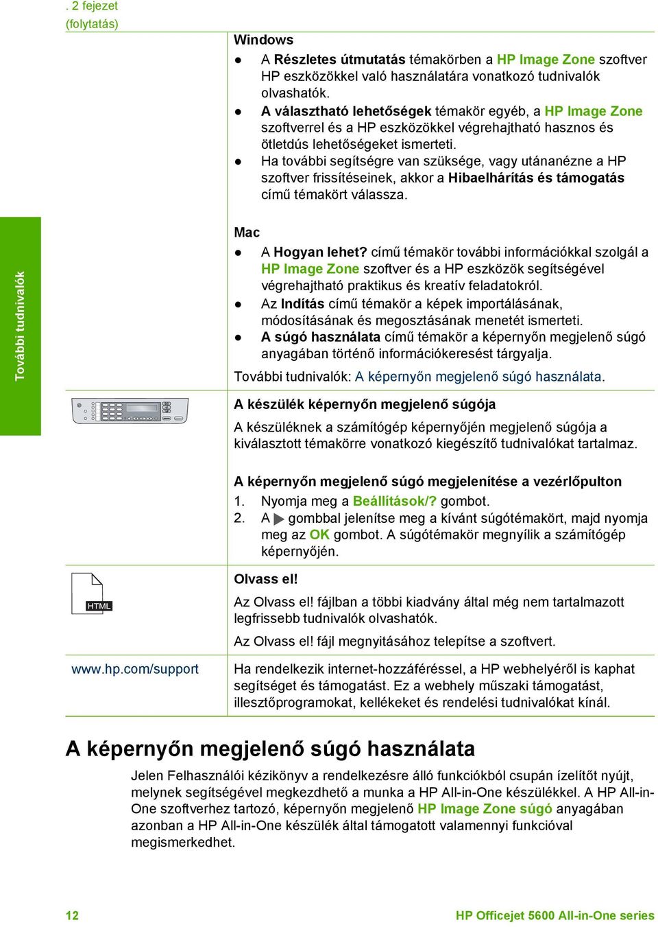 Ha további segítségre van szüksége, vagy utánanézne a HP szoftver frissítéseinek, akkor a Hibaelhárítás és támogatás című témakört válassza. További tudnivalók Mac A Hogyan lehet?