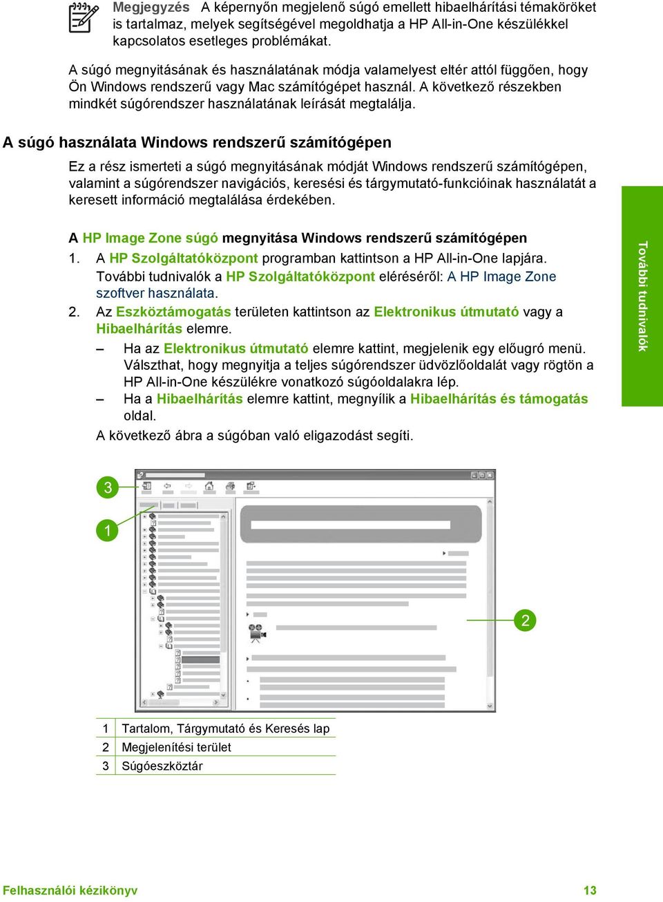 A következő részekben mindkét súgórendszer használatának leírását megtalálja.