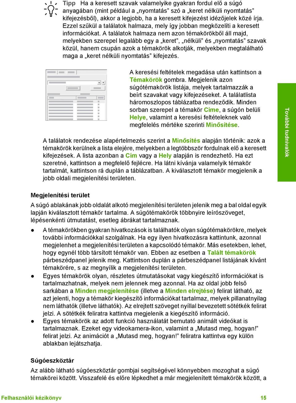 A találatok halmaza nem azon témakörökből áll majd, melyekben szerepel legalább egy a keret, nélküli és nyomtatás szavak közül, hanem csupán azok a témakörök alkotják, melyekben megtalálható maga a