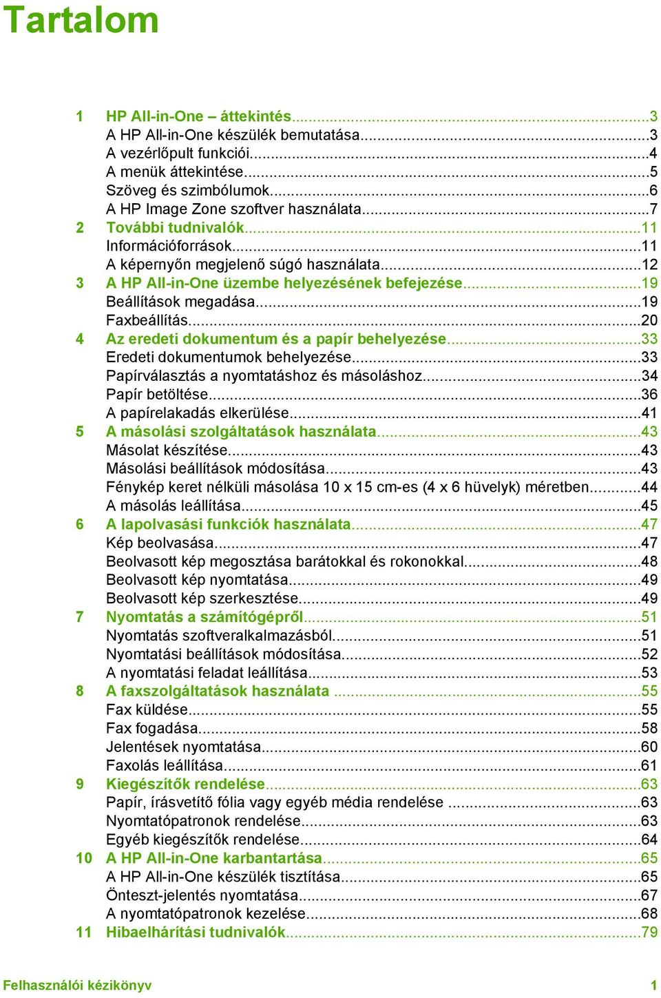 ..20 4 Az eredeti dokumentum és a papír behelyezése...33 Eredeti dokumentumok behelyezése...33 Papírválasztás a nyomtatáshoz és másoláshoz...34 Papír betöltése...36 A papírelakadás elkerülése.