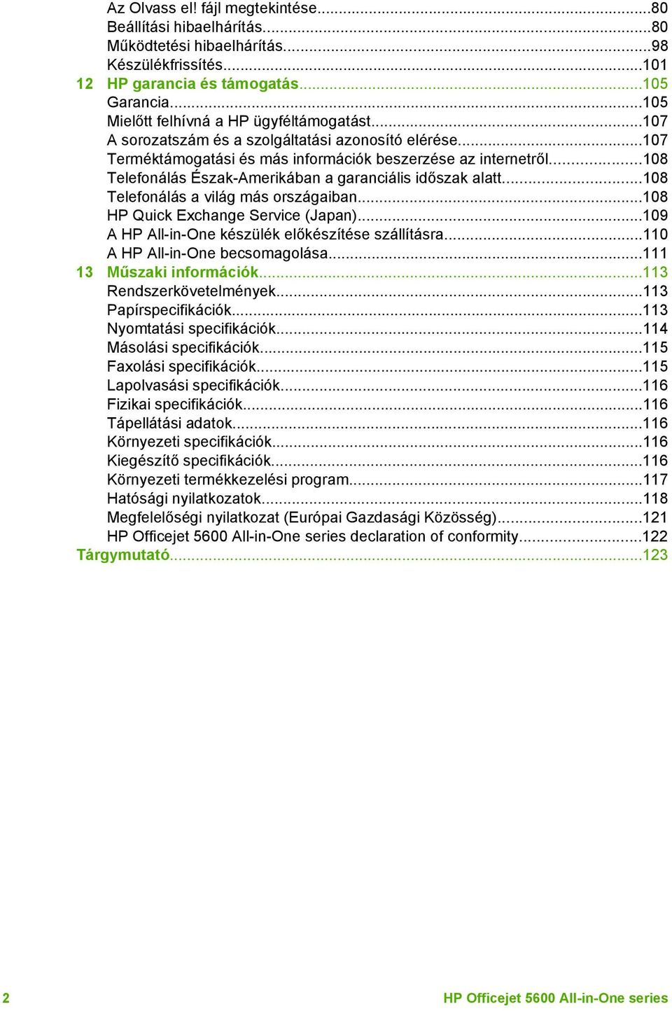 ..108 Telefonálás Észak-Amerikában a garanciális időszak alatt...108 Telefonálás a világ más országaiban...108 HP Quick Exchange Service (Japan)...109 A HP All-in-One készülék előkészítése szállításra.